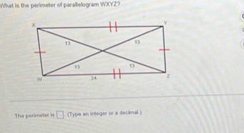 What is the perimeter of parallelogram WXYZ? 
The perimeter is □ (Type an integer or a decimal )