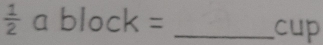  1/2  a block= _cup