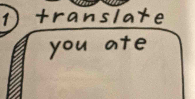 translate 
you ate