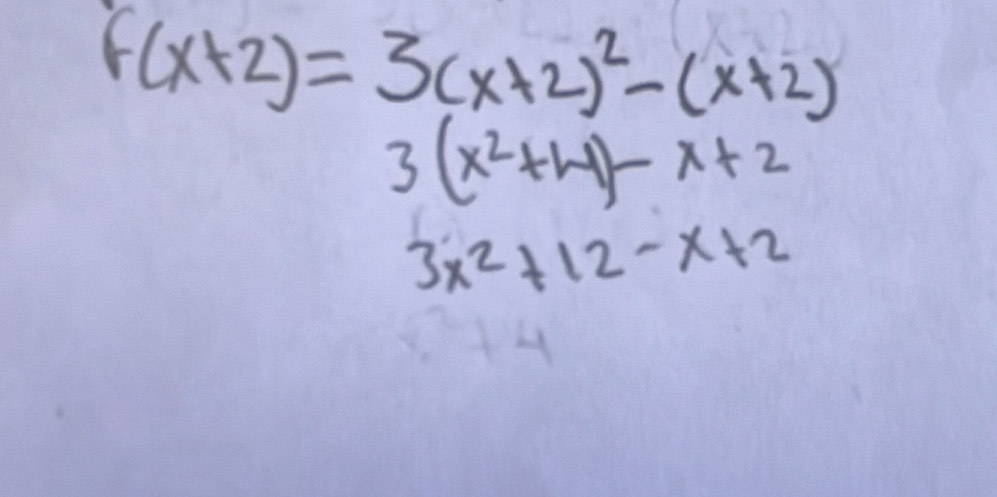 f(x+2)=3(x+2)^2-(x+2)
3(x^2+4)-x+2
3x^2+12-x+2