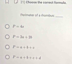 Choose the correct formula.
Perimeter of a rhombus:_
P=4s
P=2a+2b
P=a+b+c
P=a+b+c+d