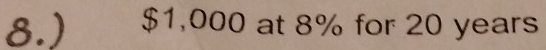 8.) $1,000 at 8% for 20 years