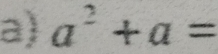 a^2+a=