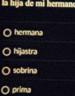 la hija de mi herman
hermana
hijastra
sobrina
prima