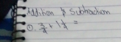 Addition subbaction 
0.  3/4 +1 1/4 =