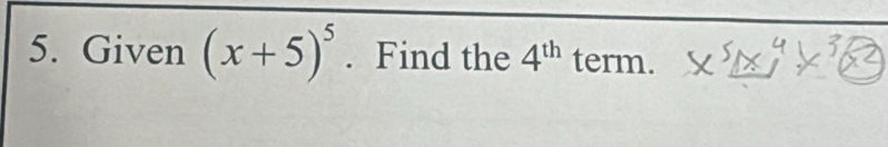 Given (x+5)^5. Find the 4^(th) term.