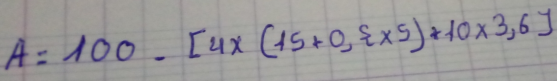 A=100-[4* (15+0, * 5)+10* 3,6]