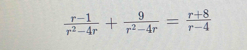  (r-1)/r^2-4r + 9/r^2-4r = (r+8)/r-4 