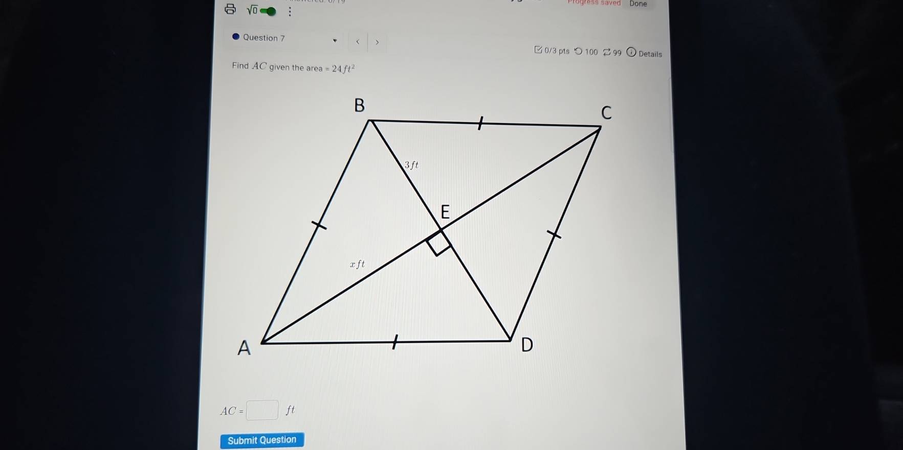 sqrt 0 
Question 7 
r 
□ 0/3 pts つ100 99 Details 
Find AC given the area =24ft^2
AC=□ ft
Submit Question