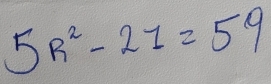 5R^2-21=59