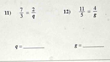  7/3 = 2/q  12)  11/5 = 4/g 
q= _ 
g= _