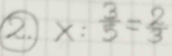 X =  1/a) 
 3/5 = 2/3 
 1/2 