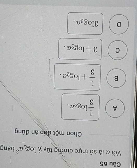 Với a là số thực dương tùy ý, log _2a^3 bằng
Chọn một đáp án đúng
A  1/3 log _2a.
B  1/3 +log _2a.
C 3+log _2a.
D 3log _2a.