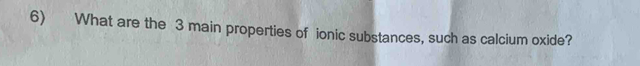 What are the 3 main properties of ionic substances, such as calcium oxide?