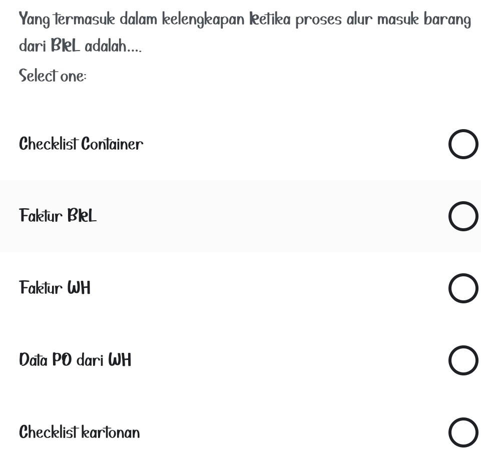 Yang termasuk dalam kelengkapan ketika proses alur masuk barang
dari BleL adalah....
Select one:
Checklist Container
Faktur BleL
Faktur WH
Dala PO dari WH
Checklist kartonan