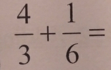  4/3 + 1/6 =