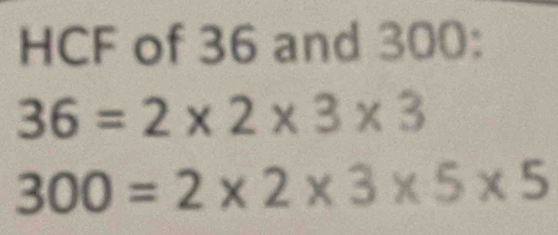 HCF of 36 and 300 :
36=2* 2* 3* 3
300=2* 2* 3* 5* 5