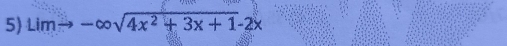 5 Limto -∈fty sqrt(4x^2+3x+1)-2x