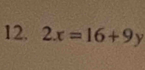 12, 2x=16+9y