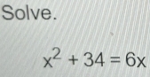 Solve.
x^2+34=6x