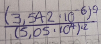 frac (3,542· 10^(-6))^9(5,05· 10^4)^12