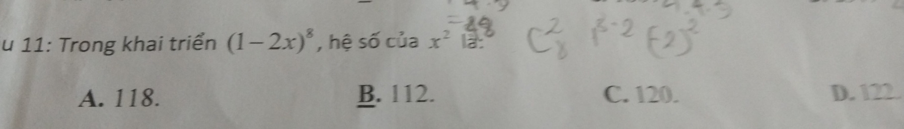 11: Trong khai triển (1-2x)^8 , hệ số của x^212!
A. 118. B. 112. C. 120. D. 122.