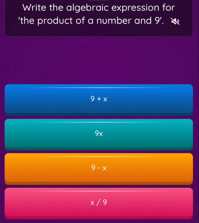 Write the algebraic expression for
'the product of a number and 9'.
9+x
9x
9-x