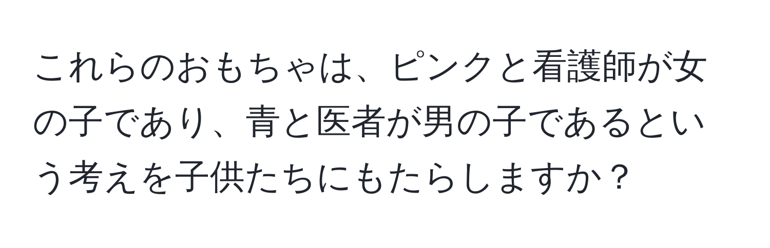 これらのおもちゃは、ピンクと看護師が女の子であり、青と医者が男の子であるという考えを子供たちにもたらしますか？