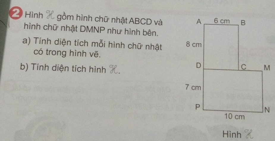 Hình gồm hình chữ nhật ABCD và 
hình chữ nhật DMNP như hình bên. 
a) Tính diện tích mỗi hình chữ nhật 
có trong hình vẽ. 
b) Tính diện tích hình 
Hình