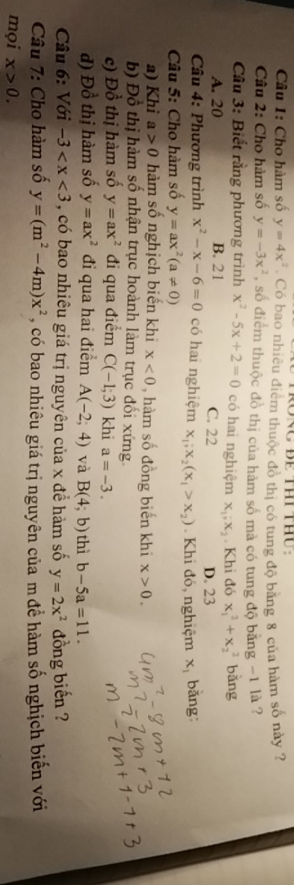 Cho hàm số y=4x^2 Có bao nhiêu điểm thuộc đồ thị có tung độ bằng 8 của hàm số này ?
Câu 2: Cho hàm số y=-3x^2 , số điểm thuộc đồ thị của hàm số mà có tung độ băng -1 là ?
Cầu 3: Biết rằng phương trình x^2-5x+2=0 có hai nghiệm x_1, x_2. Khi đó x_1^(2+x_2^2 bǎng
A. 20 B. 21 C. 22 D. 23
Câu 4: Phương trình x^2)-x-6=0 có hai nghiệm x_1, x_2(x_1>x_2). Khi đó, nghiệm x_1 bǎng
Câu 5: Cho hàm số y=ax^2(a!= 0)
a) Khi a>0 hàm số nghịch biến khi x<0</tex> , hàm số đồng biến khi x>0.
b) Đồ thị hàm số nhận trục hoành làm trục đối xứng
c) Đồ thị hàm số y=ax^2 đi qua điểm C(-1,3) khi a=-3.
d) Đồ thị hàm số y=ax^2 đi qua hai điểm A(-2,4) và B(4,b) thì b-5a=11. 
Câu 6: Với -3 , có bao nhiêu giá trị nguyên của x để hàm số y=2x^2 đồng biến ?
Câu 7: Cho hàm số y=(m^2-4m)x^2 , có bao nhiêu giá trị nguyên của m để hàm số nghịch biến với
mọi x>0.