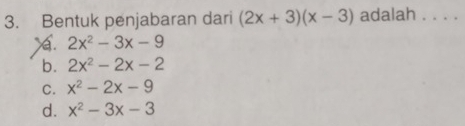 Bentuk penjabaran dari (2x+3)(x-3) adalah . . . .
a. 2x^2-3x-9
b. 2x^2-2x-2
C. x^2-2x-9
d. x^2-3x-3