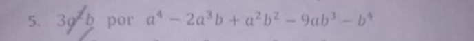 3a^2b por a^4-2a^3b+a^2b^2-9ab^3-b^4