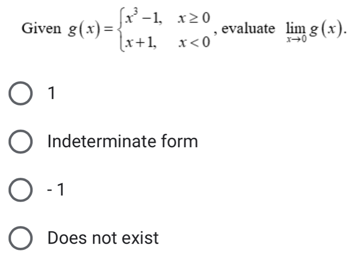 Given g(x)=beginarrayl x^3-1,x≥ 0 x+1,x<0endarray. , evaluate limlimits _xto 0g(x).
1
Indeterminate form
- 1
Does not exist