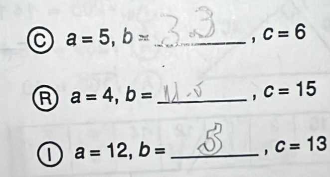 a=5, b= _
c=6
_ a=4, b=
' c=15
a=12, b= _
c=13