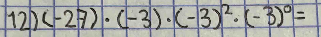 12h (-27)· (-3)· (-3)^2· (-3)^0=