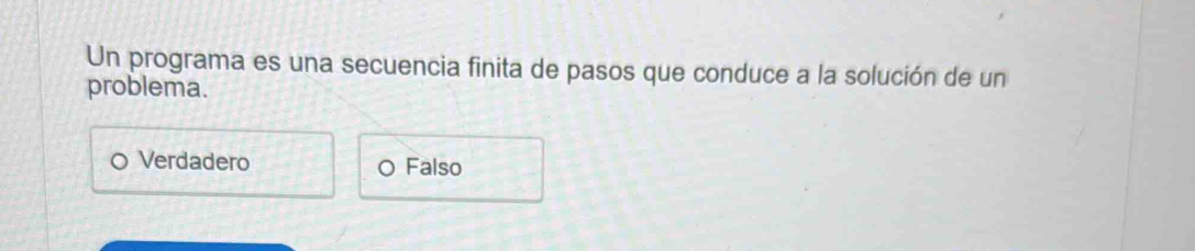 Un programa es una secuencia finita de pasos que conduce a la solución de un
problema.
Verdadero Falso