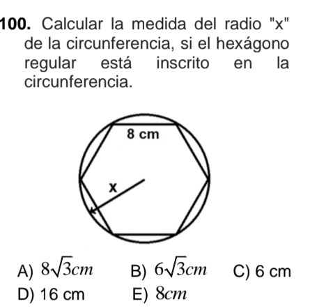 Calcular la medida del radio "x"
de la circunferencia, si el hexágono
regular está inscrito en la
circunferencia.
A) 8sqrt(3)cm 6sqrt(3)cm C) 6 cm
B)
D) 16 cm E) 8cm