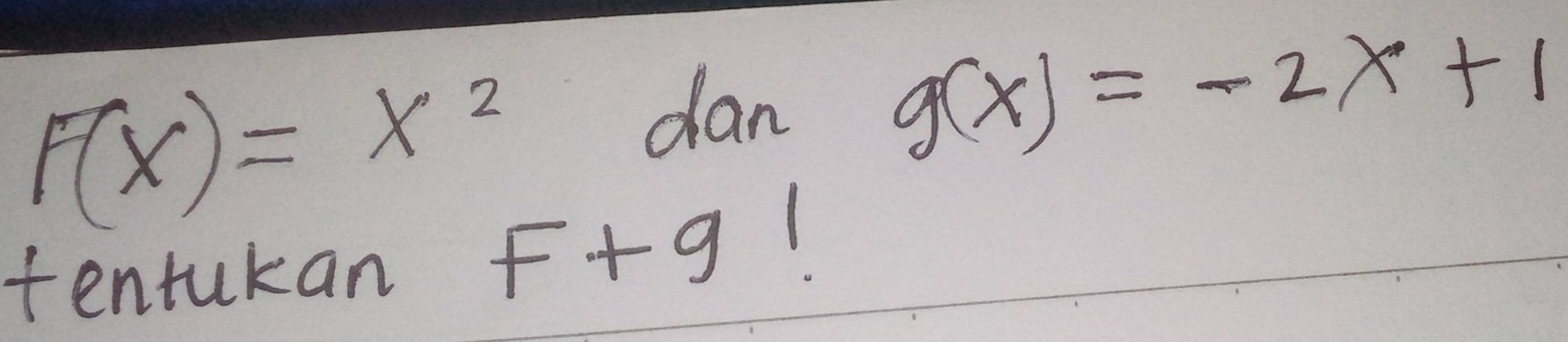 F(x)=x^2
dan g(x)=-2x+1
tentukan F+g1