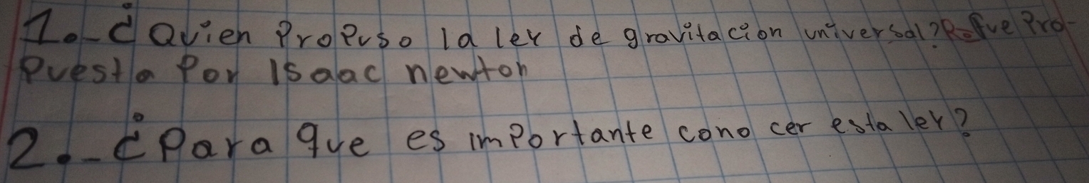 1davien Proeso Id ler de gravitacion universal?Refve 9ro 
Presta Por isaac newton 
2.parague es importante cono cer estaler?