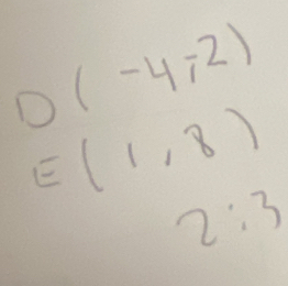 D(-4,-2)
E(1,8)
2:3