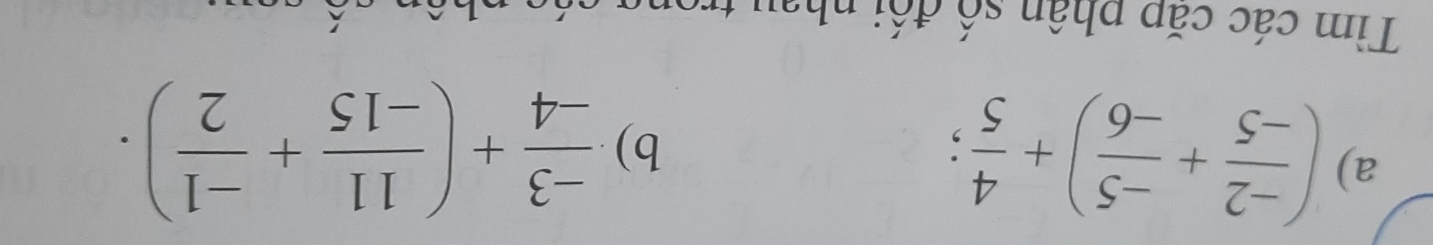 ( (-2)/-5 + (-5)/-6 )+ 4/5 ; 
b)  (-3)/-4 +( 11/-15 + (-1)/2 ). 
Tìm các căp phân số đối nhay