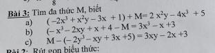 Tìm đa thức M, biết 8
a) (-2x^3+x^2y-3x+1)+M=2x^2y-4x^3+5
b) (-x^3-2xy+x+4-M=3x^3-x+3
c) M-(-2y^3-xy+3x+5)=3xy-2x+3
Bài 2: Rút gọn biểu thức: