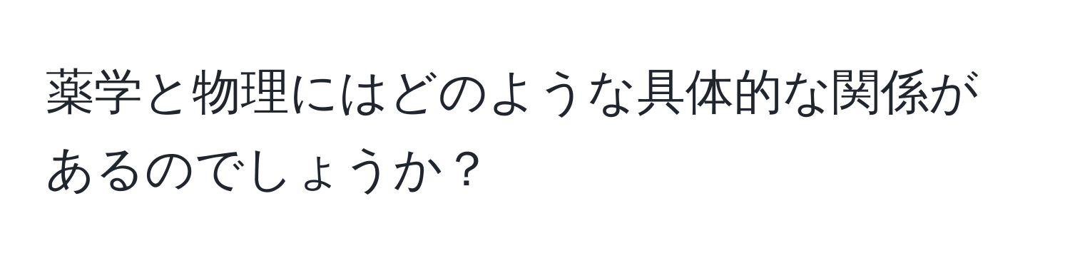 薬学と物理にはどのような具体的な関係があるのでしょうか？