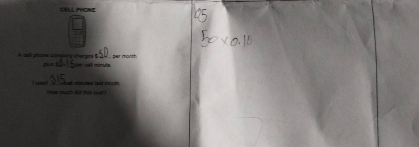 CELL PHONE 
A cell phone company charges $ per month
plus $ per call minute. 
fused _call minutes last month. 
How much did this cost?