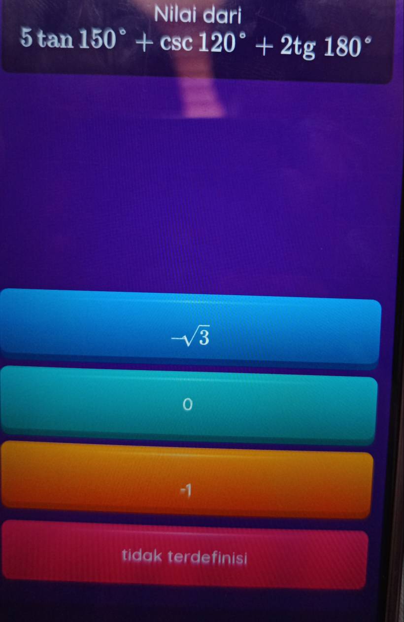 Nilai dari
5tan 150°+csc 120°+2tg180°
-sqrt(3)
0
-1
tidak terdefinisi