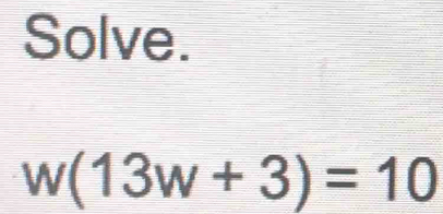 Solve.
w(13w+3)=10