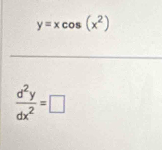 y=xcos (x^2)
 d^2y/dx^2 =□