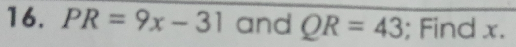 PR=9x-31 and QR=43; Find x.