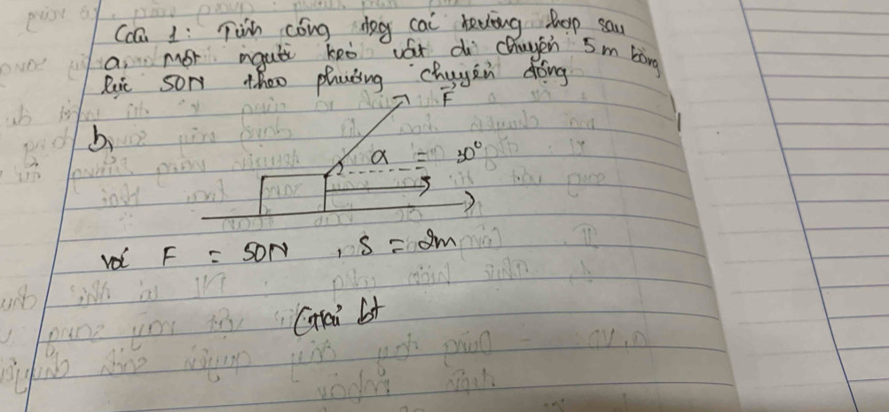 Cca 1: Tin cong doy cai realing phop say 
a mór iquà keò vát d chugen 5m bòng 
Ruic Sory theo phacing chugzn doing
vector F
bi 
a 30°
vol F=50N s=2m
Gioibt