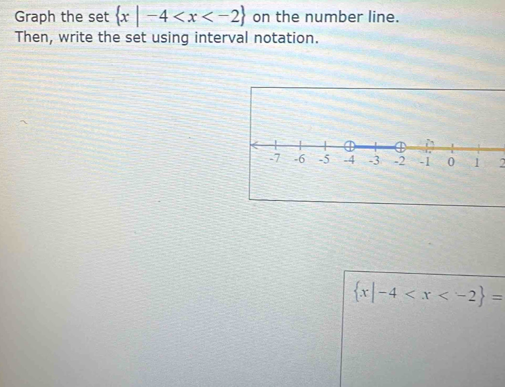 Graph the set  x|-4 on the number line. 
Then, write the set using interval notation. 
2
 x|-4